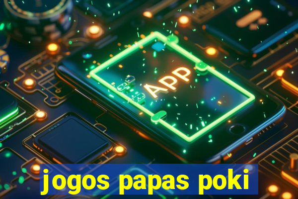 jogos papas poki